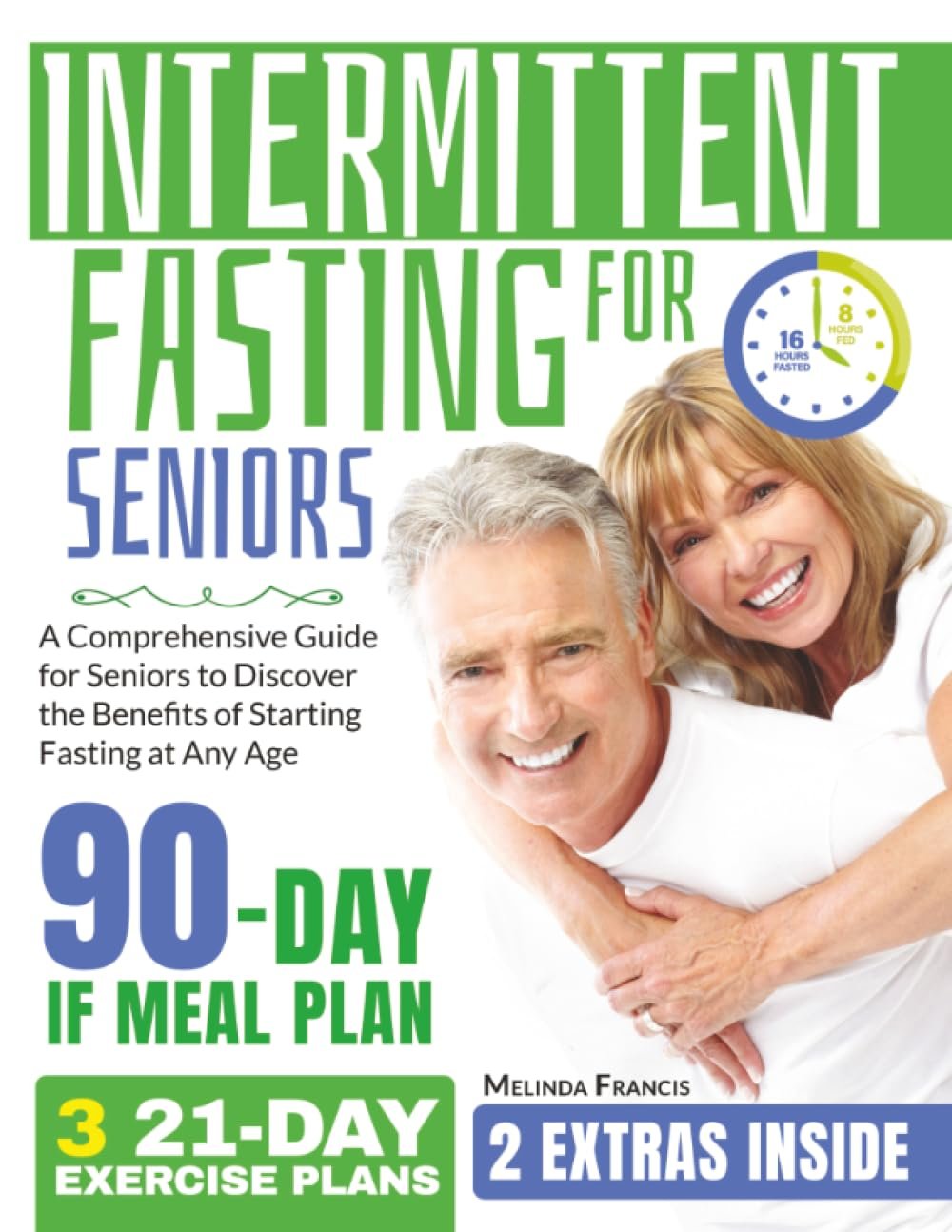 Intermittent Fasting for Seniors: A Comprehensive Guide for Seniors to Discover the Benefits of Starting Fasting at Any Age