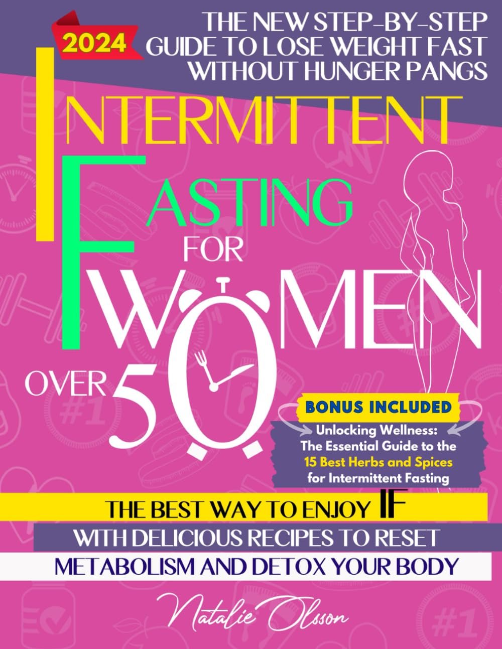 Intermittent Fasting for Women Over 50: The New Step-by-Step Guide to Lose Weight Fast without Hunger Pangs The Best Way to Enjoy IF with Delicious Recipes to Reset Metabolism and Detox your Body