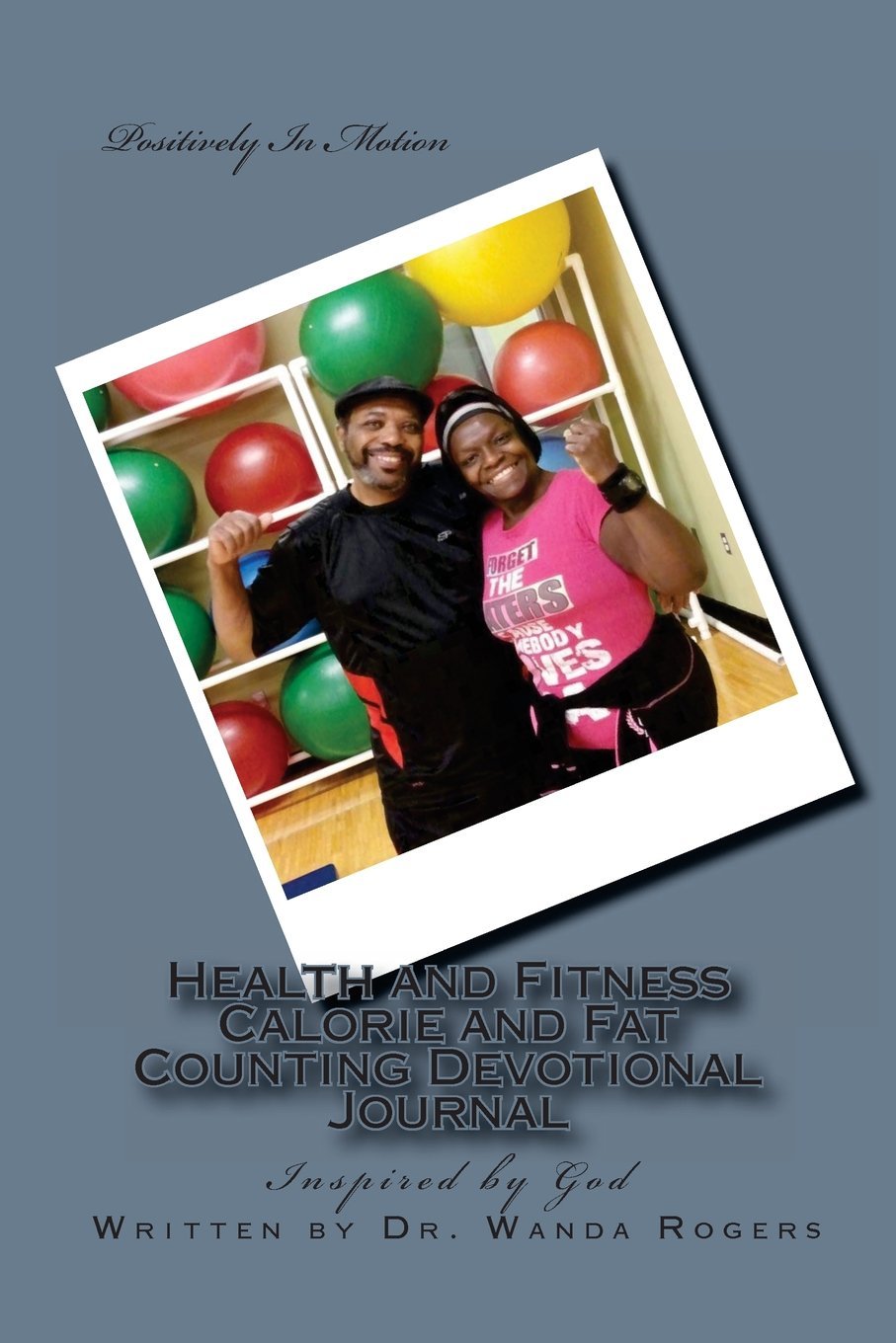 Health and Fitness Calorie and Fat Counting Devotional Journal: Book 1. Positively In Motion