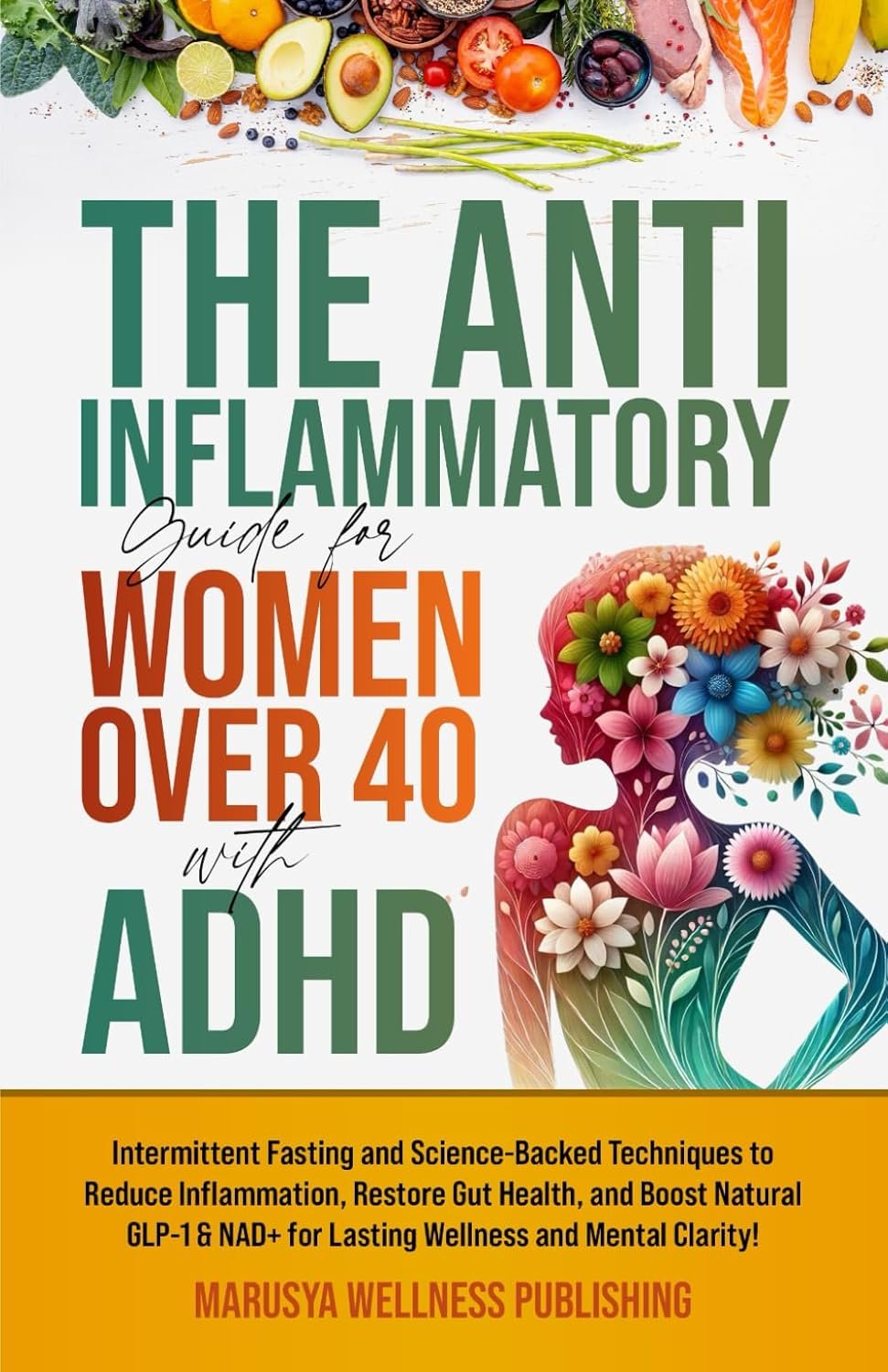 The Anti-Inflammatory Guide for Women Over 40 with ADHD: Intermittent Fasting and Science-Backed Techniques to Reduce Inflammation, Restore Gut Health, and Boost Natural GLP-1 & NAD!